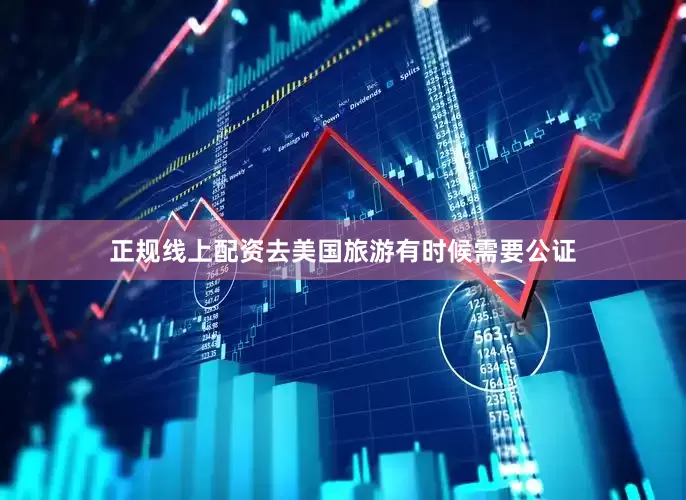 正规线上配资去美国旅游有时候需要公证
