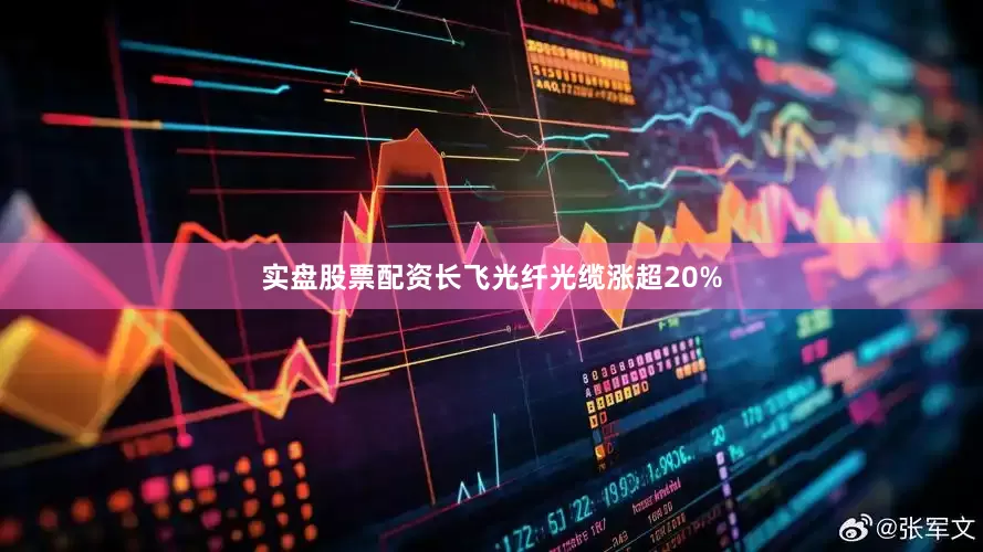 实盘股票配资长飞光纤光缆涨超20%
